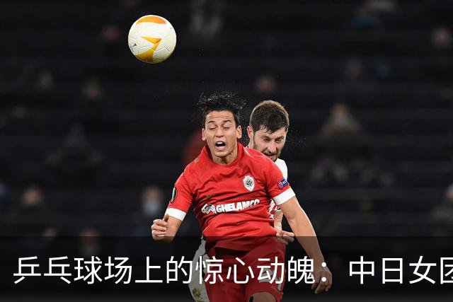 乒乓球场上的惊心动魄：中日女团对决，冠军梦滑落